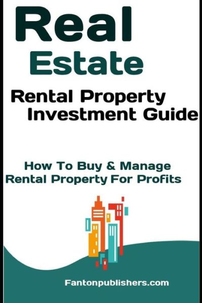 Cover for Fanton Publishers · Real Estate: Rental Property Investment Guide: How To Buy &amp; Manage Rental Property For Profits (Paperback Book) (2018)