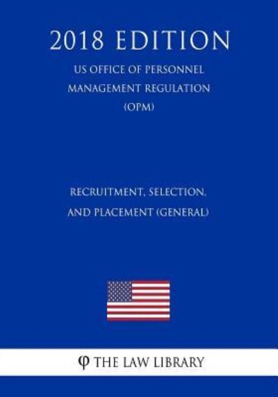 Cover for The Law Library · Recruitment, Selection, and Placement (General) (US Office of Personnel Management Regulation) (OPM) (2018 Edition) (Paperback Book) (2018)