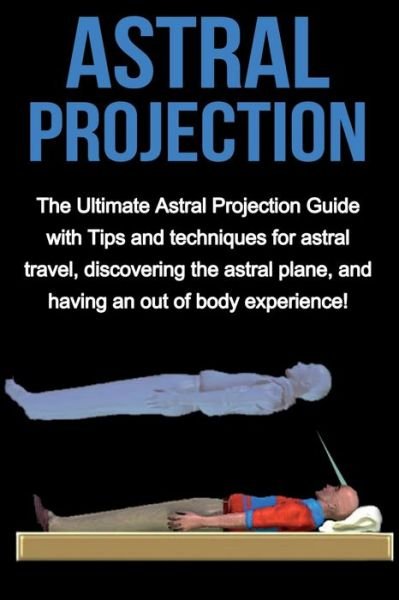 Cover for Peter Longley · Astral Projection: The ultimate astral projection guide with tips and techniques for astral travel, discovering the astral plane, and having an out of body experience! (Pocketbok) (2019)