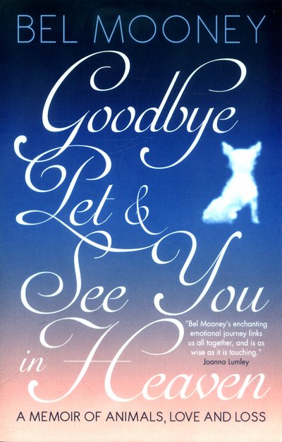 Cover for Bel Mooney · Goodbye Pet, and See You in Heaven: A Memoir of Animals, Love and Loss (Paperback Book) (2017)