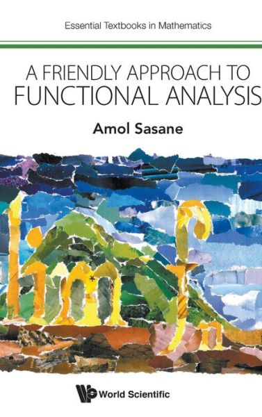 Cover for Sasane, Amol (London School Of Economics, Uk) · Friendly Approach To Functional Analysis, A - Essential Textbooks in Mathematics (Hardcover Book) (2017)