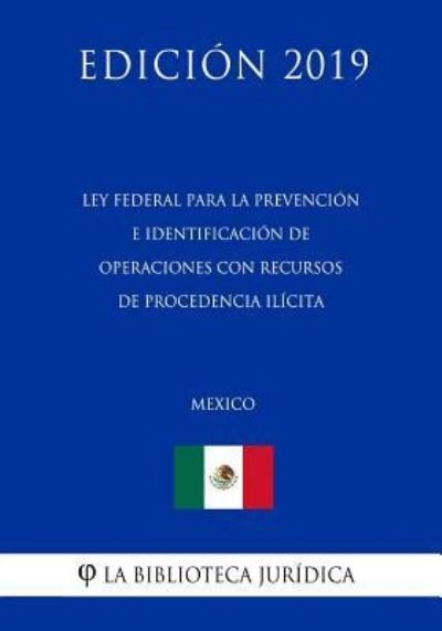 Cover for La Biblioteca Juridica · Ley Federal Para La Prevencion E Identificacion de Operaciones Con Recursos de Procedencia Ilicita (Mexico) (Edicion 2019) (Pocketbok) (2019)