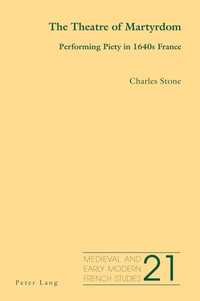 Cover for Charles Stone · The Theatre of Martyrdom: Performing Piety in 1640s France - Medieval and Early Modern French Studies (Paperback Book) [New edition] (2022)