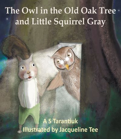 Cover for A S Tarantiuk · The Owl in the Old Oak Tree and Little Squirrel Gray (Hardcover Book) (2022)