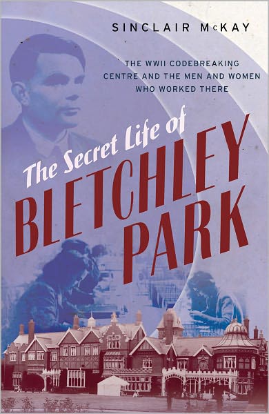 Cover for Sinclair McKay · The Secret Life of Bletchley Park: The History of the Wartime Codebreaking Centre by the Men and Women Who Were There (Paperback Book) (2011)