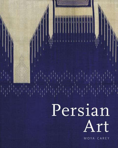 Cover for Moya Carey · Persian Art: Collecting the Arts of Iran for the V&amp;A (Hardcover Book) (2018)