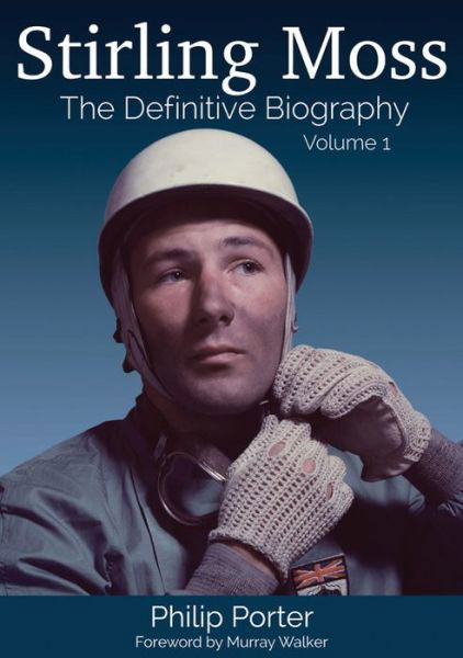 Stirling Moss: The Definitive Biography - Philip Porter - Kirjat - Porter Press International - 9781907085338 - maanantai 5. syyskuuta 2016