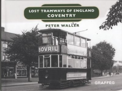 Lost Tramways of England: Coventry - Peter Waller - Kirjat - Graffeg Limited - 9781912654338 - keskiviikko 12. kesäkuuta 2019