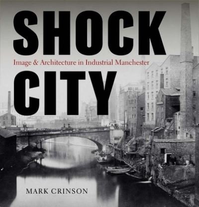 Cover for Mark Crinson · Shock City: Image and Architecture in Industrial Manchester (Inbunden Bok) (2022)