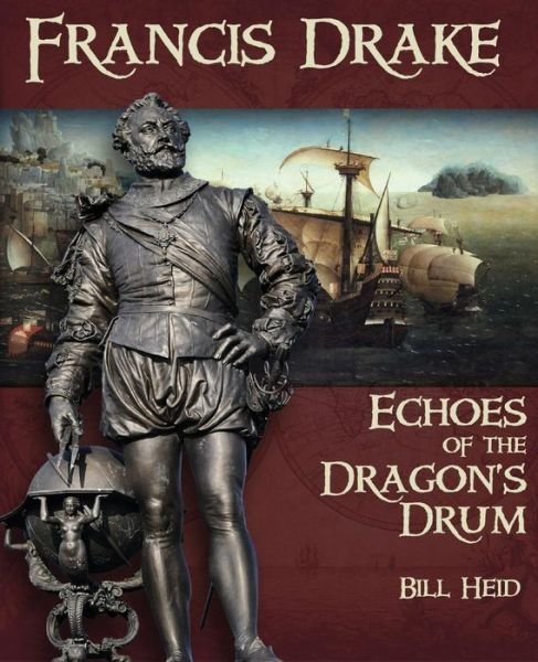 Francis Drake: Echoes of the Dragon's Drum - Bill Heid - Livros - Shallow Creek Publishers - 9781937660338 - 1 de setembro de 2014