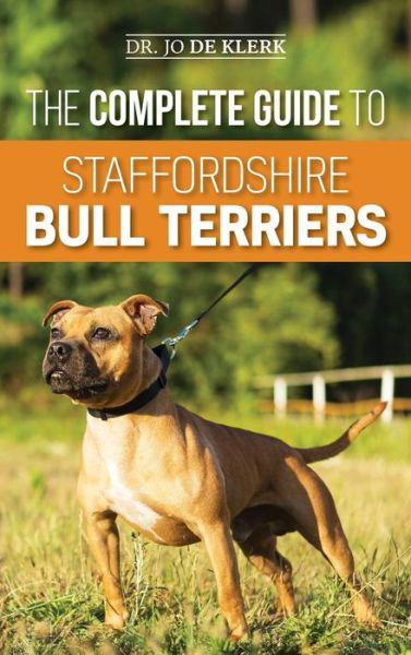 Cover for Joanna De Klerk · The Complete Guide to Staffordshire Bull Terriers: Finding, Training, Feeding, Caring for, and Loving your new Staffie. (Hardcover Book) (2019)