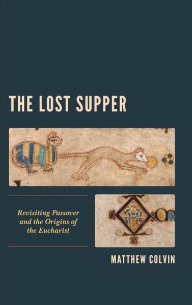 Cover for Matthew Colvin · The Lost Supper: Revisiting Passover and the Origins of the Eucharist (Hardcover Book) (2019)