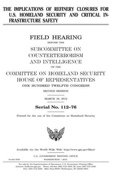 Cover for United States Congress · The implications of refinery closures for U.S. homeland security and critical infrastructure safety (Paperback Book) (2017)