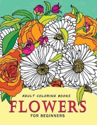 Cover for Balloon Publishing · Adult Coloring Books Flowers for beginners (Taschenbuch) (2018)