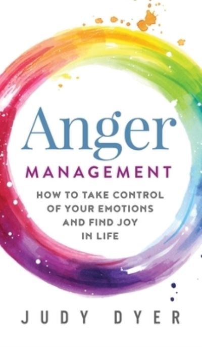 Cover for Judy Dyer · Anger Management: How to Take Control of Your Emotions and Find Joy in Life (Innbunden bok) (2020)