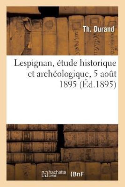 Cover for Th Durand · Lespignan, Etude Historique Et Archeologique, 5 Aout 1895 (Taschenbuch) (2017)