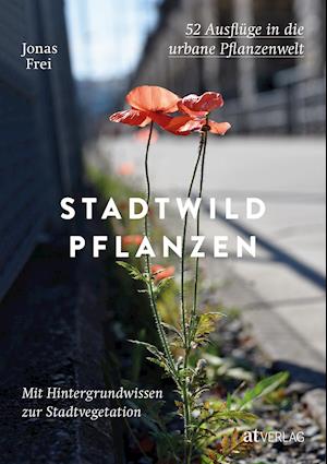 Stadtwildpflanzen - Jonas Frei - Kirjat - AT Verlag - 9783039021338 - tiistai 1. helmikuuta 2022