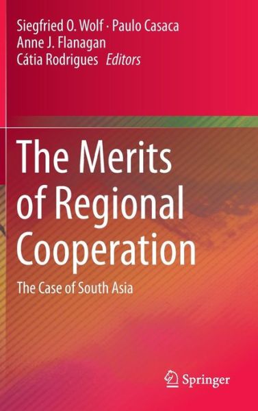 Cover for Siegfried O Wolf · The Merits of Regional Cooperation: The Case of South Asia (Hardcover Book) [2014 edition] (2014)