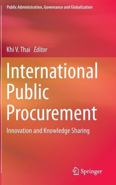 International Public Procurement: Innovation and Knowledge Sharing - Public Administration, Governance and Globalization - Khi V Thai - Boeken - Springer International Publishing AG - 9783319134338 - 16 april 2015