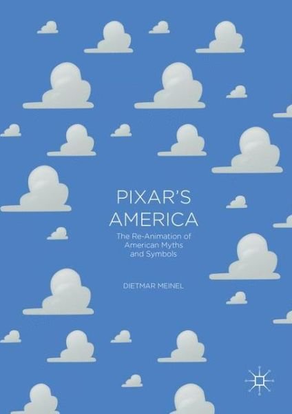 Dietmar Meinel · Pixar's America: The Re-Animation of American Myths and Symbols (Hardcover Book) [1st ed. 2016 edition] (2016)