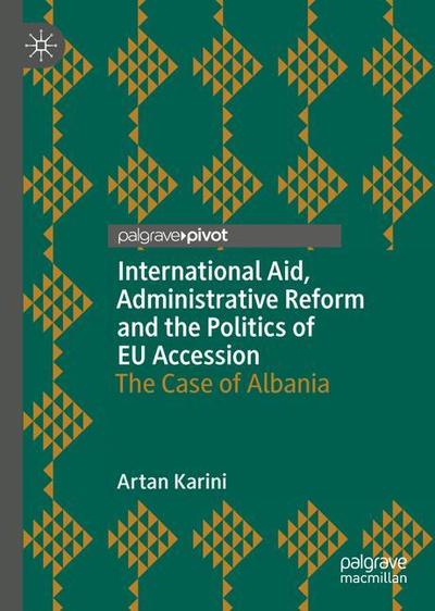 Cover for Artan Karini · International Aid, Administrative Reform and the Politics of EU Accession: The Case of Albania (Hardcover Book) [2019 edition] (2018)
