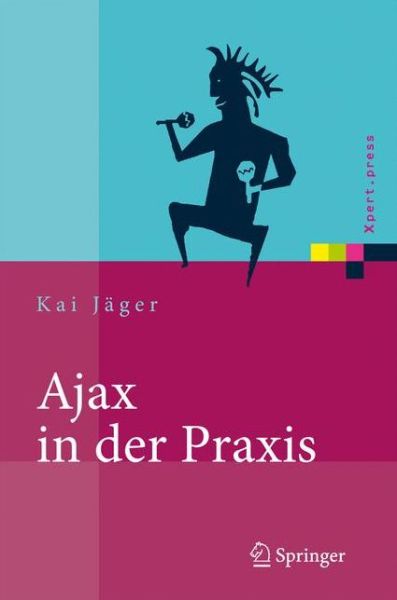 Cover for Kai Jager · Ajax in Der Praxis: Grundlagen, Konzepte, Loesungen - Xpert.Press (Hardcover Book) [2008 edition] (2008)