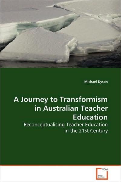 A Journey to Transformism in Australian Teacher Education: Reconceptualising Teacher Education in the 21st Century - Michael Dyson - Libros - VDM Verlag Dr. Müller - 9783639131338 - 27 de febrero de 2009