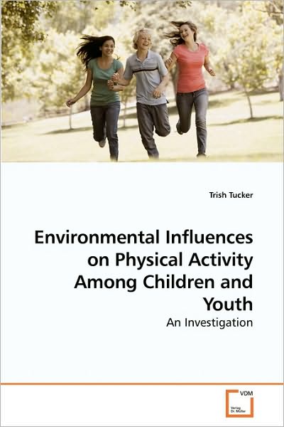 Cover for Trish Tucker · Environmental Influences on Physical Activity Among Children and Youth: an Investigation (Paperback Bog) (2009)