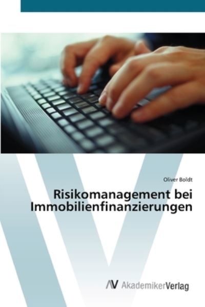 Risikomanagement bei Immobilienfi - Boldt - Kirjat -  - 9783639441338 - keskiviikko 11. heinäkuuta 2012