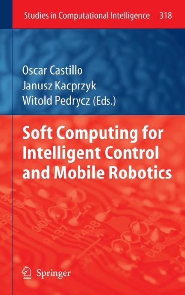 Cover for Oscar Castillo · Soft Computing for Intelligent Control and Mobile Robotics - Studies in Computational Intelligence (Gebundenes Buch) (2010)