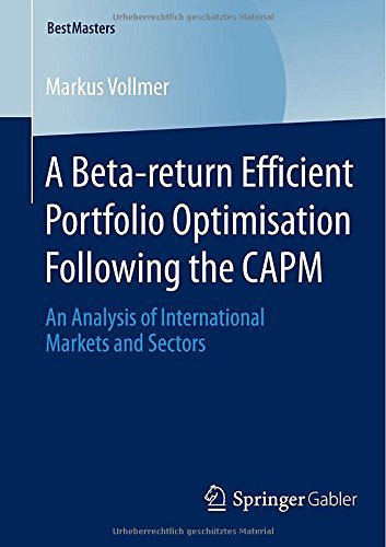 Markus Vollmer · A Beta-return Efficient Portfolio Optimisation Following the CAPM: An Analysis of International Markets and Sectors - BestMasters (Paperback Book) [2015 edition] (2014)