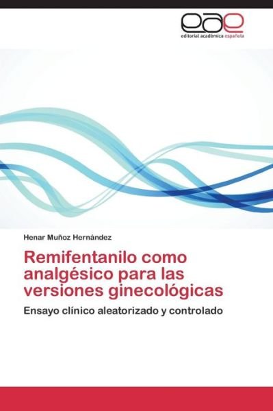 Cover for Henar Muñoz Hernández · Remifentanilo Como Analgésico Para Las Versiones Ginecológicas: Ensayo Clínico Aleatorizado Y Controlado (Pocketbok) [Spanish edition] (2014)