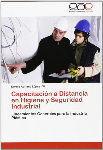 Cover for Norma Adriana López Ifill · Capacitación a Distancia en Higiene Y Seguridad Industrial: Lineamientos Generales Para La Industria Plástica (Paperback Book) [Spanish edition] (2013)