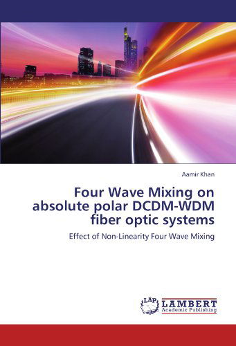 Cover for Aamir Khan · Four Wave Mixing on Absolute Polar Dcdm-wdm Fiber Optic Systems: Effect of Non-linearity Four Wave Mixing (Paperback Bog) (2012)