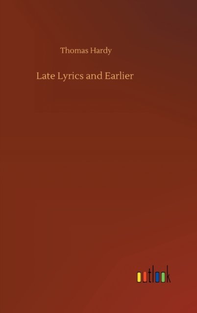Late Lyrics and Earlier - Thomas Hardy - Books - Outlook Verlag - 9783752355338 - July 28, 2020