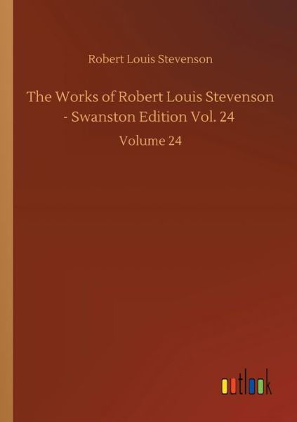 The Works of Robert Louis Stevenson - Swanston Edition Vol. 24: Volume 24 - Robert Louis Stevenson - Bøger - Outlook Verlag - 9783752425338 - 12. august 2020