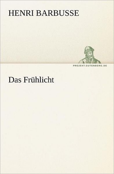 Das Frühlicht (Tredition Classics) (German Edition) - Henri Barbusse - Książki - tredition - 9783842403338 - 8 maja 2012