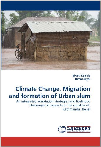 Cover for Bimal Aryal · Climate Change, Migration and Formation of Urban Slum: an Integrated Adaptation Strategies and Livelihood Challenges of Migrants in the Squatter of  Kathmandu, Nepal (Taschenbuch) (2011)