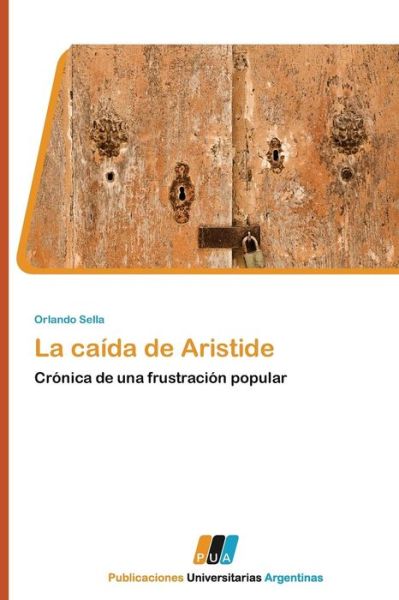 Cover for Orlando Sella · La Caída De Aristide: Crónica De Una Frustración Popular (Paperback Book) [Spanish edition] (2011)