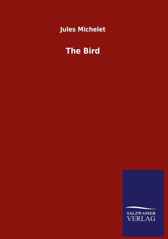 The Bird - Jules Michelet - Książki - Salzwasser-Verlag Gmbh - 9783846054338 - 28 maja 2020