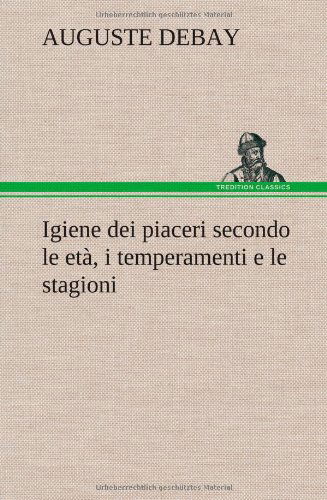 Cover for Auguste Debay · Igiene Dei Piaceri Secondo Le Et, I Temperamenti E Le Stagioni (Hardcover bog) [German edition] (2012)
