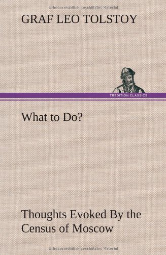 Cover for Leo Nikolayevich Tolstoy · What to Do? Thoughts Evoked by the Census of Moscow (Hardcover Book) (2012)
