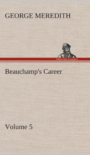 Beauchamp's Career - Volume 5 - George Meredith - Kirjat - TREDITION CLASSICS - 9783849516338 - keskiviikko 20. helmikuuta 2013