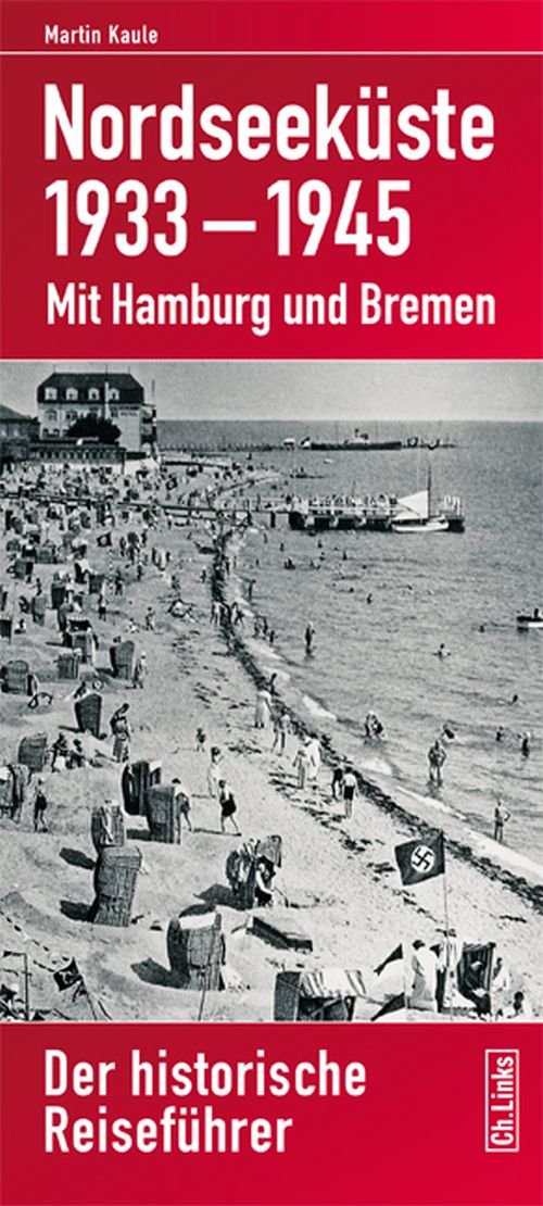 Nordseeküste 1933-1945:Mit Hamburg und Bremen. Der historische Reiseführer - Martin Kaule - Books - Christoph Links Verlag - 9783861536338 - April 18, 2011