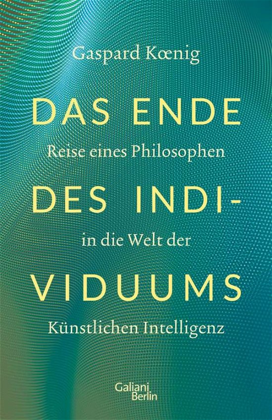 Das Ende des Individuums - Gaspard Koenig - Libros - Galiani, Verlag - 9783869712338 - 9 de septiembre de 2021
