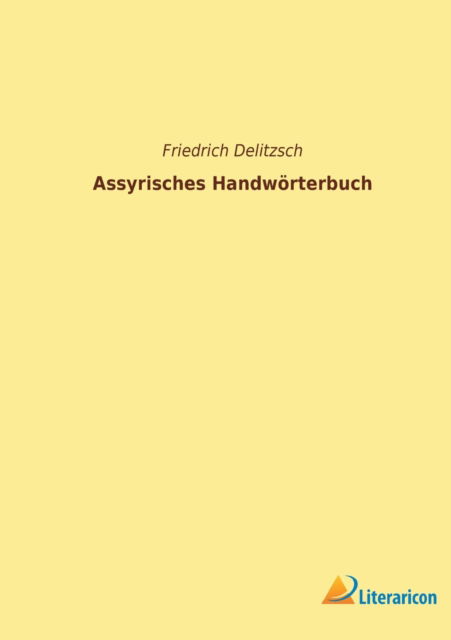 Assyrisches Handwoerterbuch - Friedrich Delitzsch - Books - Literaricon Verlag - 9783965065338 - January 4, 2022