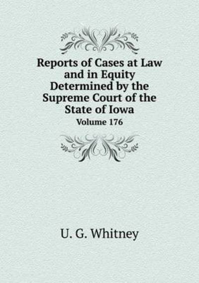 Cover for U G Whitney · Reports of Cases at Law and in Equity Determined by the Supreme Court of the State of Iowa Volume 176 (Pocketbok) (2015)