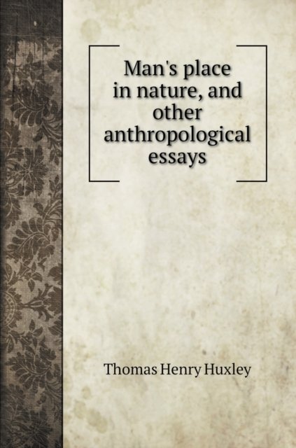 Cover for Thomas Henry Huxley · Man's place in nature, and other anthropological essays (Hardcover Book) (2020)