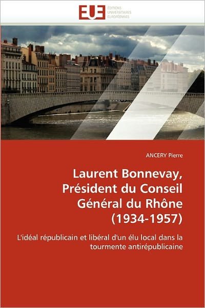 Cover for Ancery Pierre · Laurent Bonnevay, Président Du Conseil Général Du Rhône (1934-1957): L'idéal Républicain et Libéral D'un Élu Local Dans La Tourmente Antirépublicaine (Paperback Bog) [French edition] (2018)