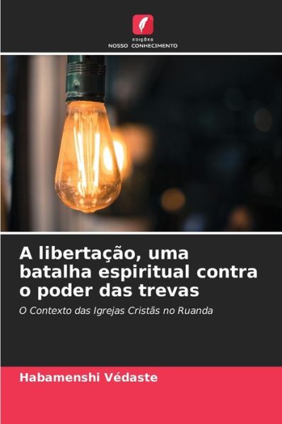 Cover for Habamenshi Vedaste · A libertacao, uma batalha espiritual contra o poder das trevas (Paperback Book) (2021)